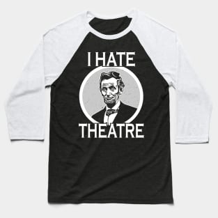 I Hate Theater Abraham Lincoln Baseball T-Shirt